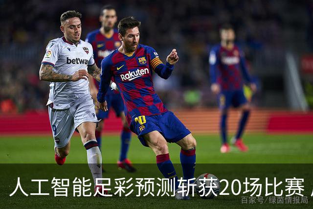 人工智能足彩预测斩获20场比赛 周中竞彩怎么买?