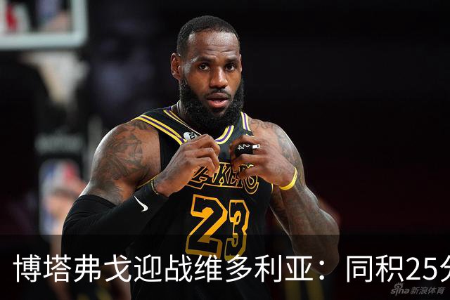 博塔弗戈迎战维多利亚：同积25分对决，文图拉重返故地