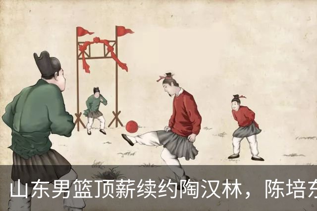 山东男篮顶薪续约陶汉林，陈培东续约留队，高诗岩或拿不到顶薪