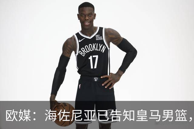 欧媒：海佐尼亚已告知皇马男篮，自己将离队并寻求重返NBA