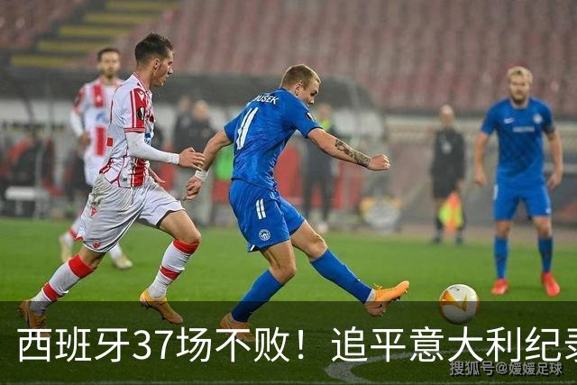 西班牙37场不败！追平意大利纪录 距封神只差世界杯决赛一胜