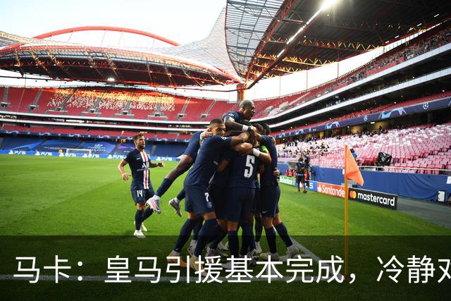 马卡：皇马引援基本完成，冷静对待罗德里、恩佐等人的转会
